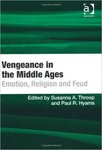 Vengeance in the Middle Ages: Emotion, Religion and Feud by Susanna A. Throop and Paul R. Hyams
