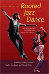 Rooted Jazz Dance: Africanist Aesthetics and Equity in the Twenty-First Century by Karen Clemente, Lindsay Guarino, Carlos R. A. Jones, and Wendy Oliver